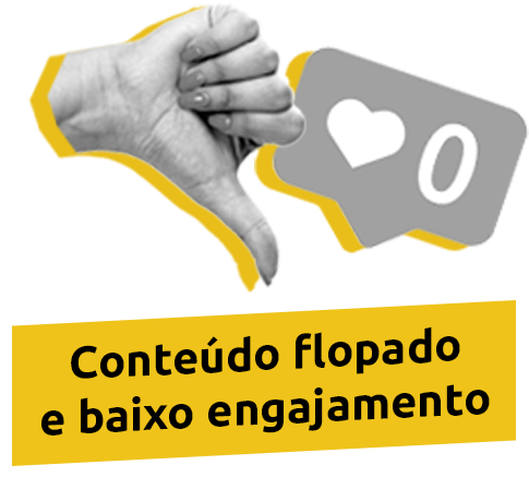 Conteúdo flopado e baixo engajamento